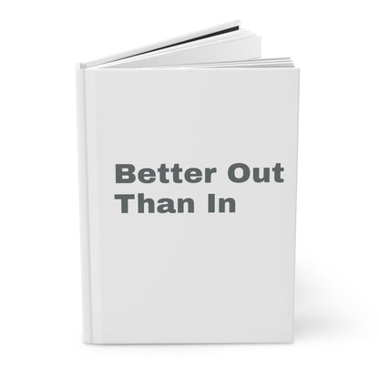 Better Out Than In: White: Dark Grey Font: Hardcover Journal Matte