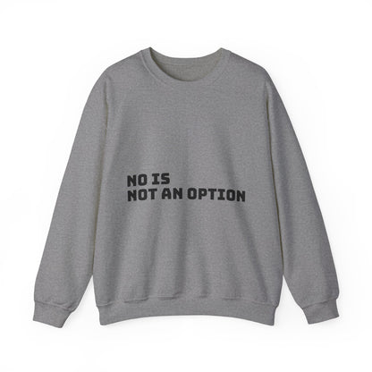 No Is Not an Option: Black font: Unisex Heavy Blend™ Crewneck Sweatshirt