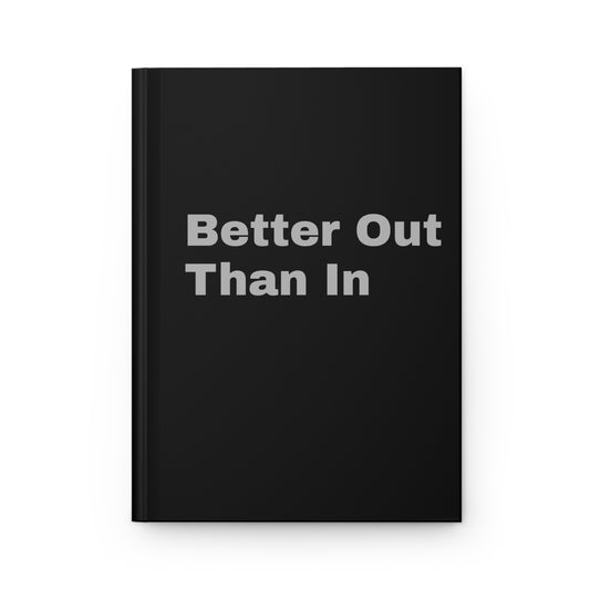 Better Out Than In: Black: Grey Font: Hardcover Journal Matte