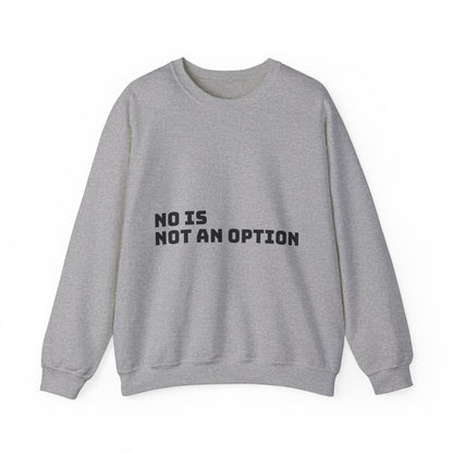 No Is Not an Option: Black font: Unisex Heavy Blend™ Crewneck Sweatshirt