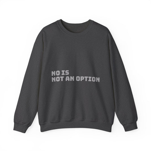 No Is Not an Option: Grey Font: Unisex Heavy Blend™ Crewneck Sweatshirt