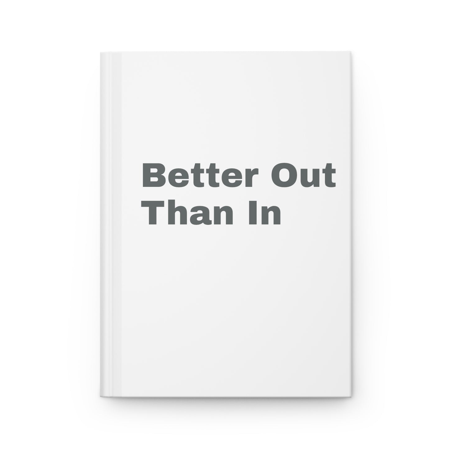 Better Out Than In: White: Dark Grey Font: Hardcover Journal Matte